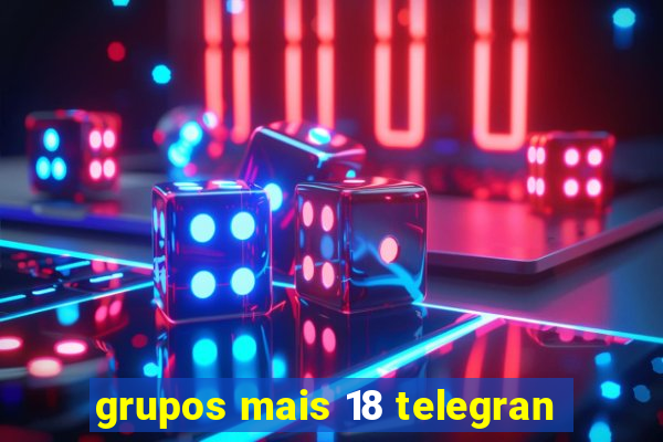 grupos mais 18 telegran